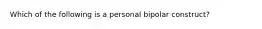 Which of the following is a personal bipolar construct?