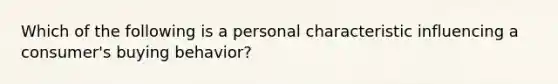 Which of the following is a personal characteristic influencing a​ consumer's buying​ behavior?