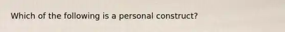 Which of the following is a personal construct?