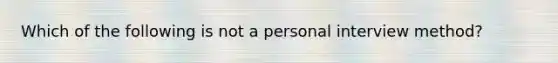 Which of the following is not a personal interview method?