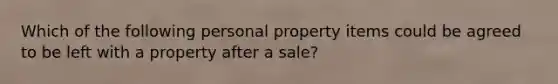 Which of the following personal property items could be agreed to be left with a property after a sale?