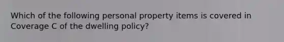 Which of the following personal property items is covered in Coverage C of the dwelling policy?