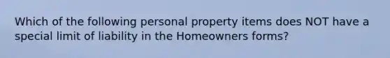 Which of the following personal property items does NOT have a special limit of liability in the Homeowners forms?