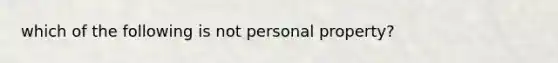 which of the following is not personal property?