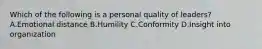 Which of the following is a personal quality of leaders? A.Emotional distance B.Humility C.Conformity D.Insight into organization