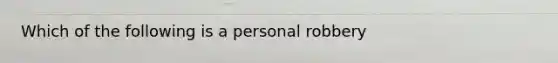 Which of the following is a personal robbery