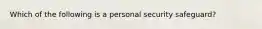 Which of the following is a personal security safeguard?