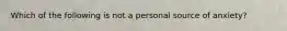 Which of the following is not a personal source of anxiety?