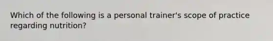 Which of the following is a personal trainer's scope of practice regarding nutrition?