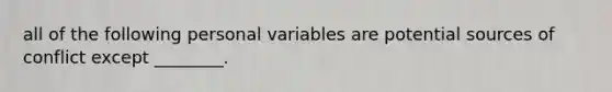 all of the following personal variables are potential sources of conflict except ________.