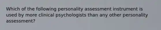 Which of the following personality assessment instrument is used by more clinical psychologists than any other personality assessment?