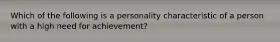 Which of the following is a personality characteristic of a person with a high need for achievement?