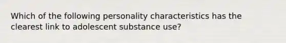 Which of the following personality characteristics has the clearest link to adolescent substance use?​