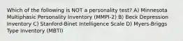 Which of the following is NOT a personality test? A) Minnesota Multiphasic Personality Inventory (MMPI-2) B) Beck Depression Inventory C) Stanford-Binet Intelligence Scale D) Myers-Briggs Type Inventory (MBTI)