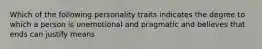 Which of the following personality traits indicates the degree to which a person is unemotional and pragmatic and believes that ends can justify means