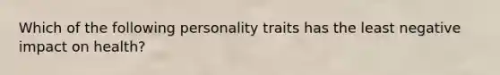Which of the following personality traits has the least negative impact on health?