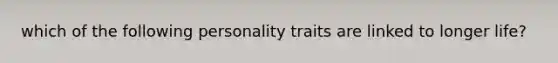 which of the following personality traits are linked to longer life?