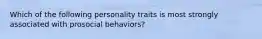 Which of the following personality traits is most strongly associated with prosocial behaviors?