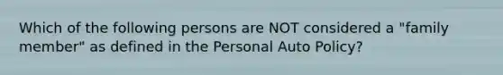 Which of the following persons are NOT considered a "family member" as defined in the Personal Auto Policy?