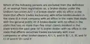 Which of the following persons are excluded from the definition of, or exempt from registration as, a broker-dealer under the Uniform Securities Act? I) A broker-dealer with no office in the state that effects trades exclusively with other broker-dealers in the state II) A trust company with an office in the state that deals with the general public III) A broker-dealer with no office in the state that has no more than five retail clients resident in the state within the past year IV) A broker-dealer with no office in the state that effects securities trades exclusively with trust companies or other broker-dealers A) I, II, and IV B) I, II, III, and IV C) III and IV D) I and II