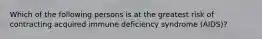 Which of the following persons is at the greatest risk of contracting acquired immune deficiency syndrome (AIDS)?