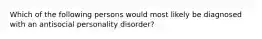 Which of the following persons would most likely be diagnosed with an antisocial personality disorder?