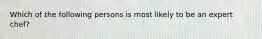 Which of the following persons is most likely to be an expert chef?