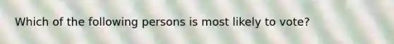 Which of the following persons is most likely to vote?