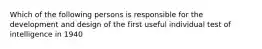 Which of the following persons is responsible for the development and design of the first useful individual test of intelligence in 1940