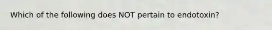 Which of the following does NOT pertain to endotoxin?