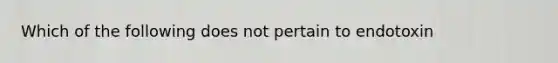 Which of the following does not pertain to endotoxin