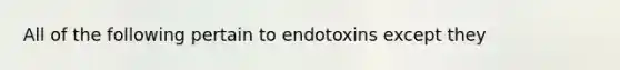 All of the following pertain to endotoxins except they