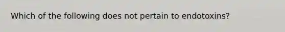 Which of the following does not pertain to endotoxins?