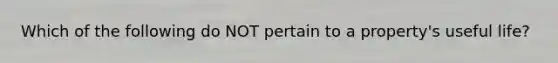 Which of the following do NOT pertain to a property's useful life?