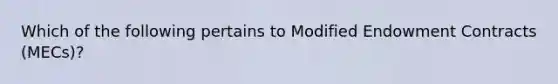 Which of the following pertains to Modified Endowment Contracts (MECs)?