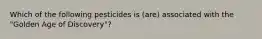 Which of the following pesticides is (are) associated with the "Golden Age of Discovery"?