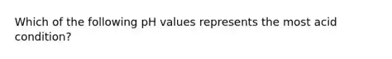 Which of the following pH values represents the most acid condition?