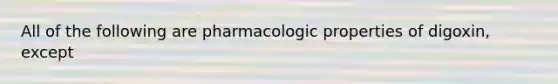 All of the following are pharmacologic properties of digoxin, except