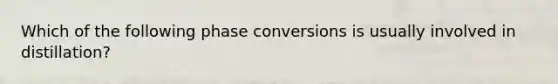 Which of the following phase conversions is usually involved in distillation?