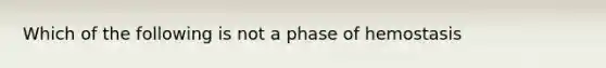 Which of the following is not a phase of hemostasis