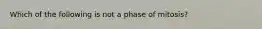 Which of the following is not a phase of mitosis?