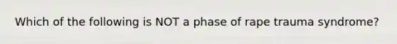 Which of the following is NOT a phase of rape trauma syndrome?