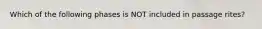 Which of the following phases is NOT included in passage rites?