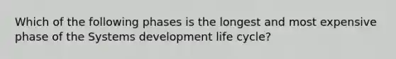 Which of the following phases is the longest and most expensive phase of the Systems development life cycle?