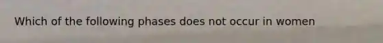 Which of the following phases does not occur in women