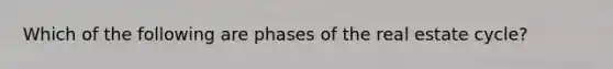 Which of the following are phases of the real estate cycle?