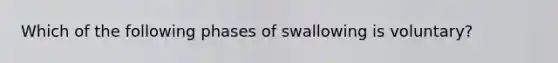 Which of the following phases of swallowing is voluntary?