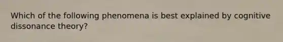 Which of the following phenomena is best explained by cognitive dissonance theory?