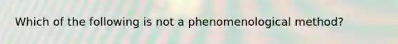 Which of the following is not a phenomenological method?