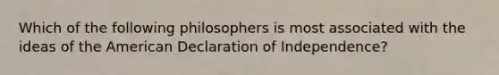 Which of the following philosophers is most associated with the ideas of the American Declaration of Independence?